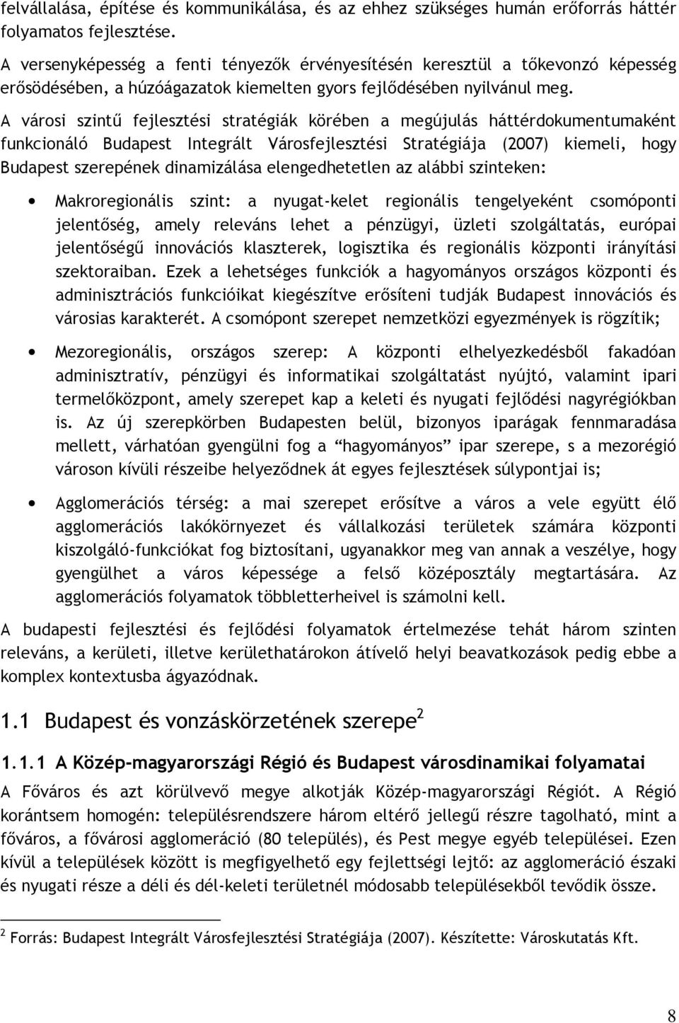 A városi szintő fejlesztési stratégiák körében a megújulás háttérdokumentumaként funkcionáló Budapest Integrált Városfejlesztési Stratégiája (2007) kiemeli, hogy Budapest szerepének dinamizálása