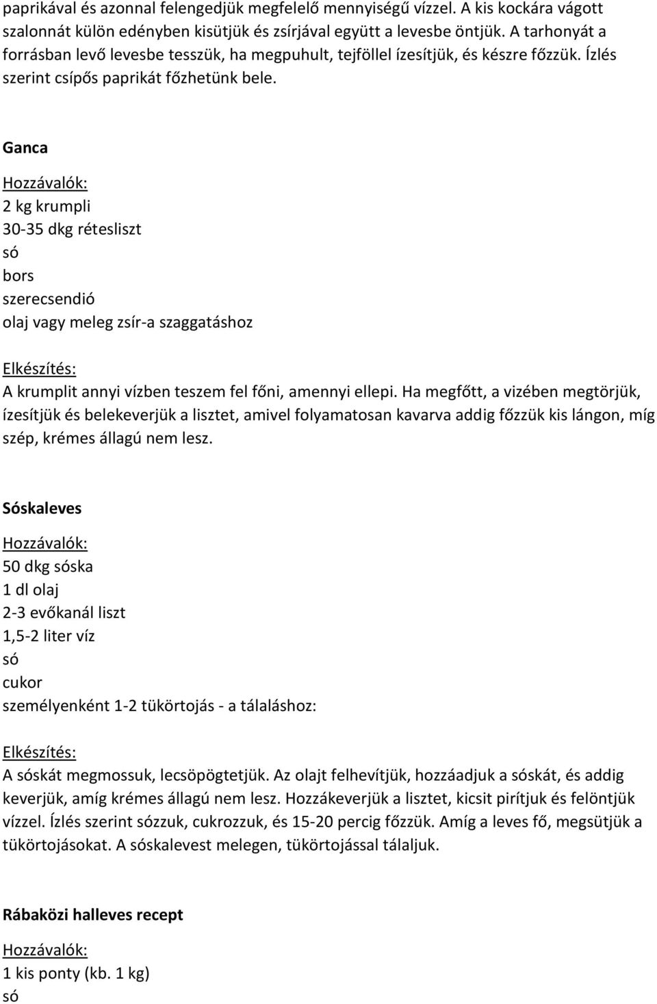 Ganca 2 kg krumpli 30-35 dkg rétesliszt bors szerecsendió olaj vagy meleg zsír-a szaggatáshoz A krumplit annyi vízben teszem fel főni, amennyi ellepi.