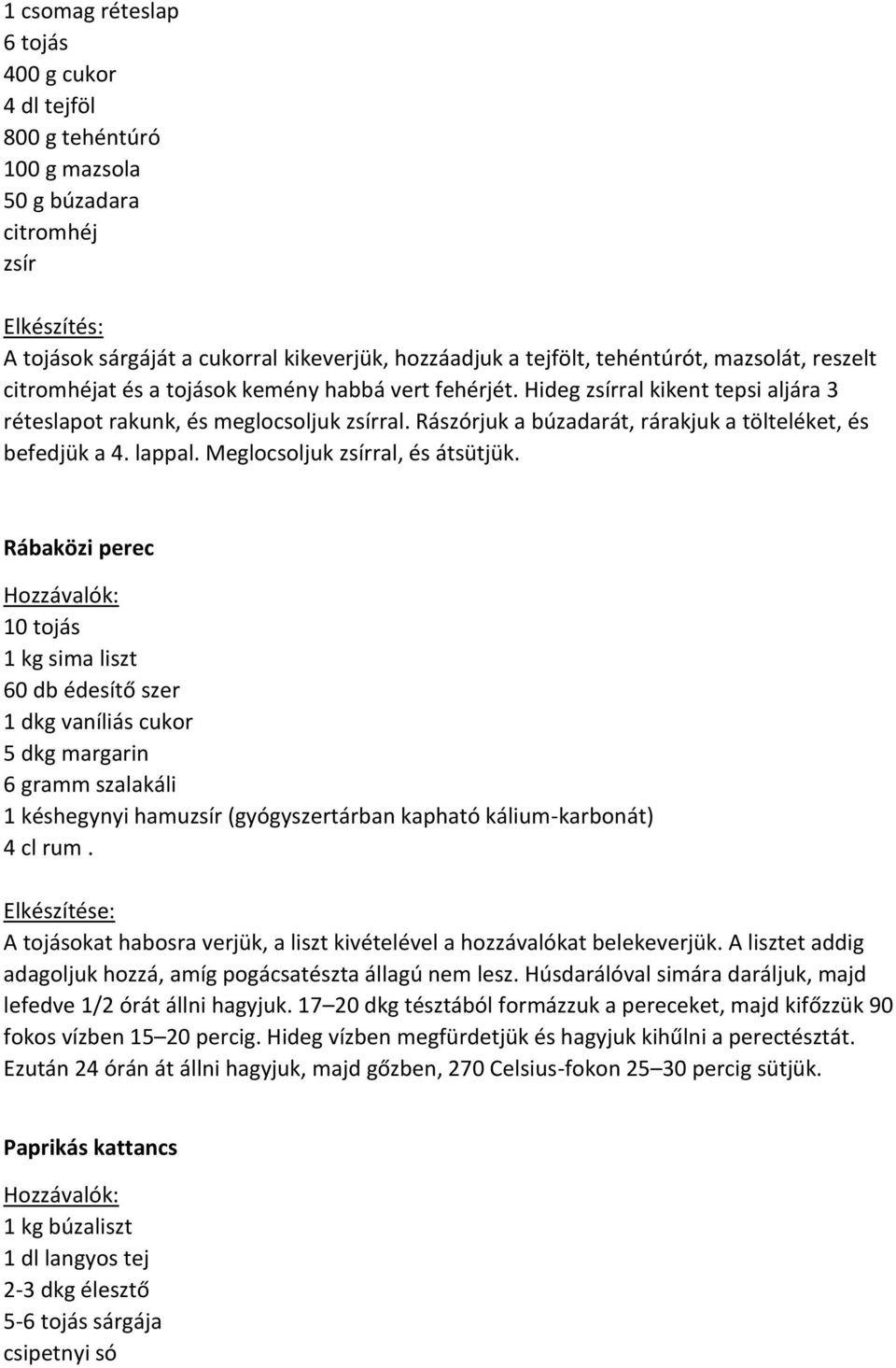 Rászórjuk a búzadarát, rárakjuk a tölteléket, és befedjük a 4. lappal. Meglocsoljuk zsírral, és átsütjük.