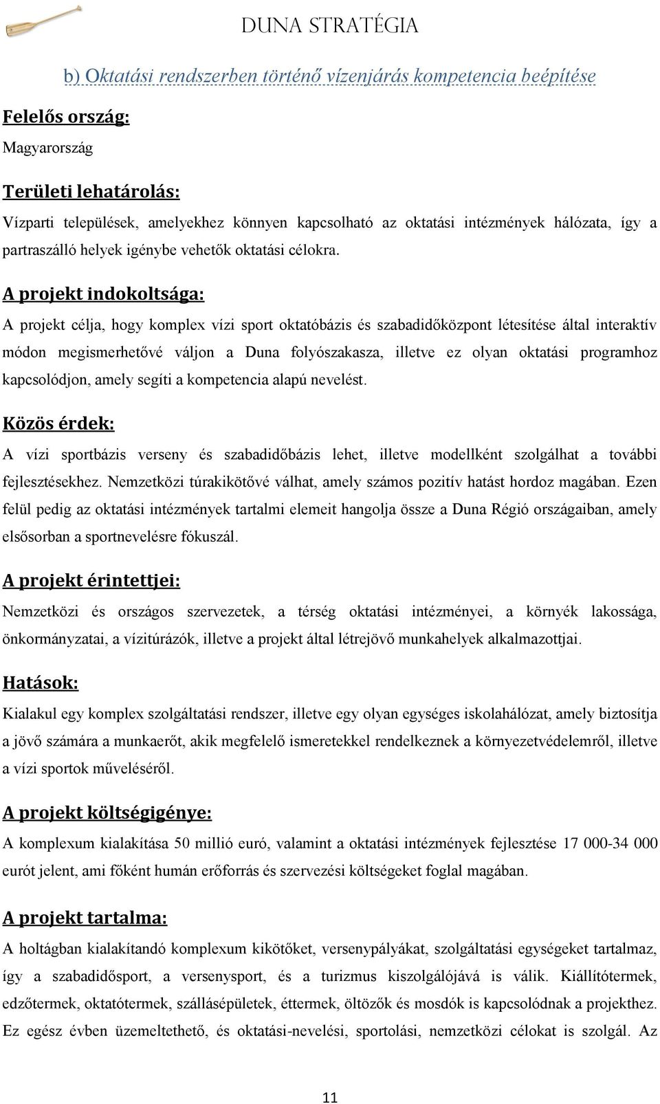 A projekt célja, hogy komplex vízi sport oktatóbázis és szabadidőközpont létesítése által interaktív módon megismerhetővé váljon a Duna folyószakasza, illetve ez olyan oktatási programhoz