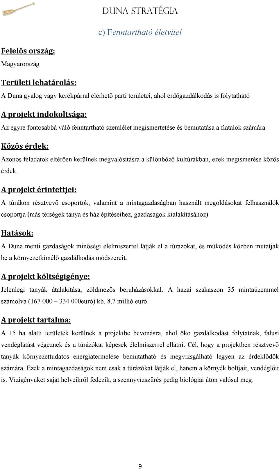 A túrákon résztvevő csoportok, valamint a mintagazdaságban használt megoldásokat felhasználók csoportja (más térségek tanya és ház építéseihez, gazdaságok kialakításához) A Duna menti gazdaságok