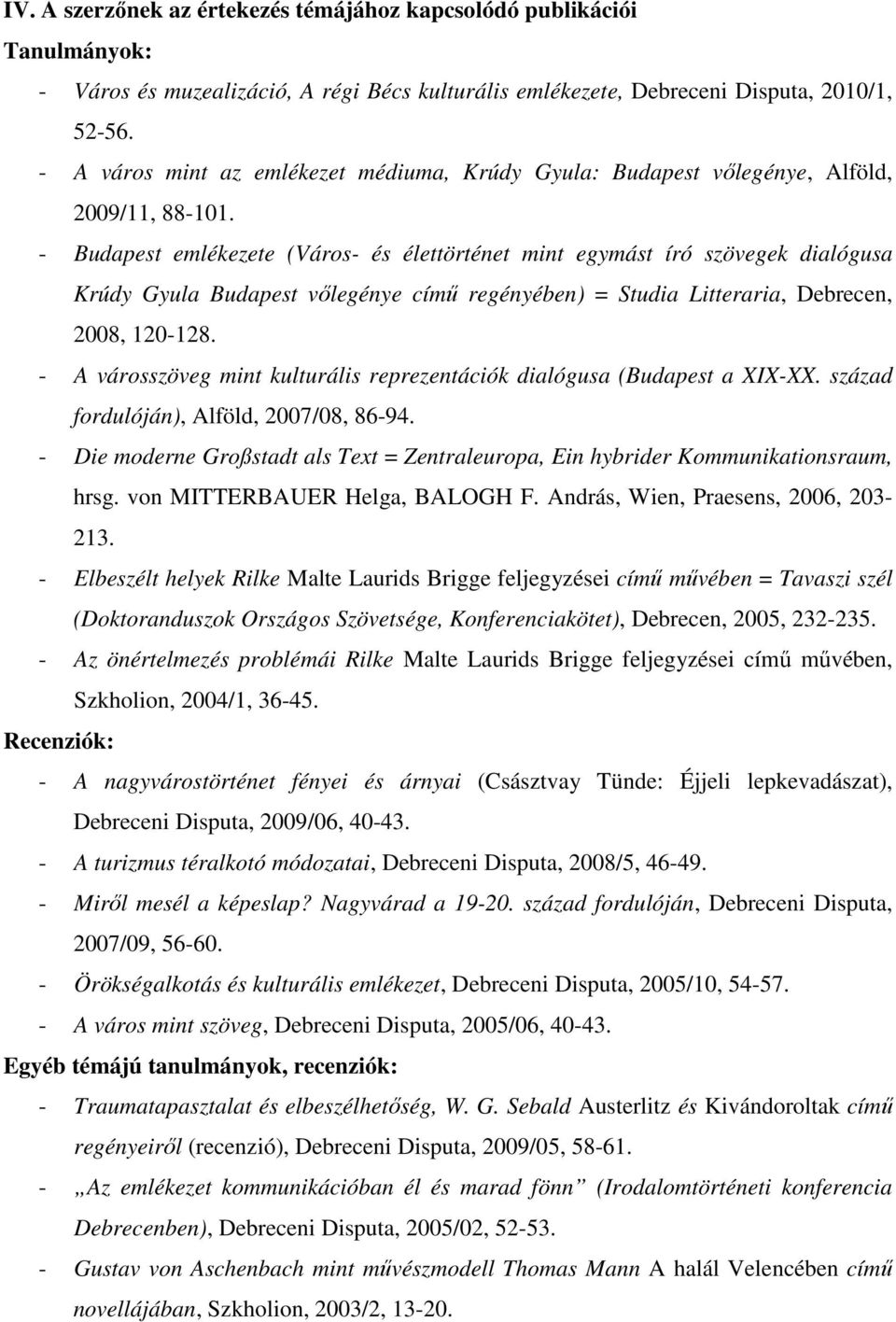 - Budapest emlékezete (Város- és élettörténet mint egymást író szövegek dialógusa Krúdy Gyula Budapest vőlegénye című regényében) = Studia Litteraria, Debrecen, 2008, 120-128.