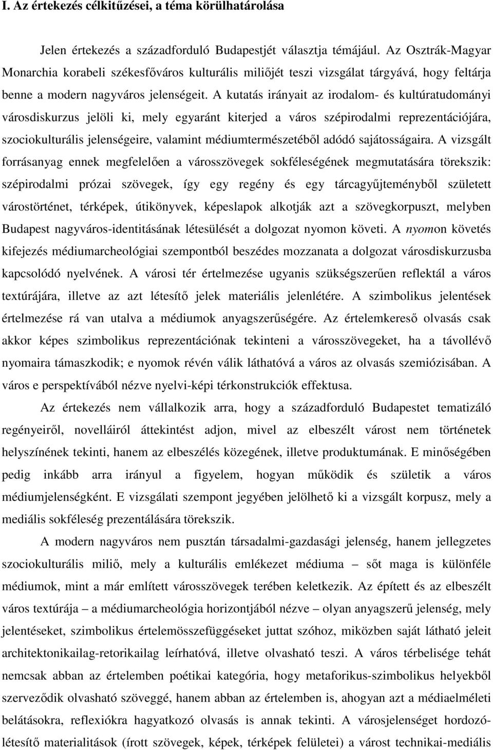 A kutatás irányait az irodalom- és kultúratudományi városdiskurzus jelöli ki, mely egyaránt kiterjed a város szépirodalmi reprezentációjára, szociokulturális jelenségeire, valamint