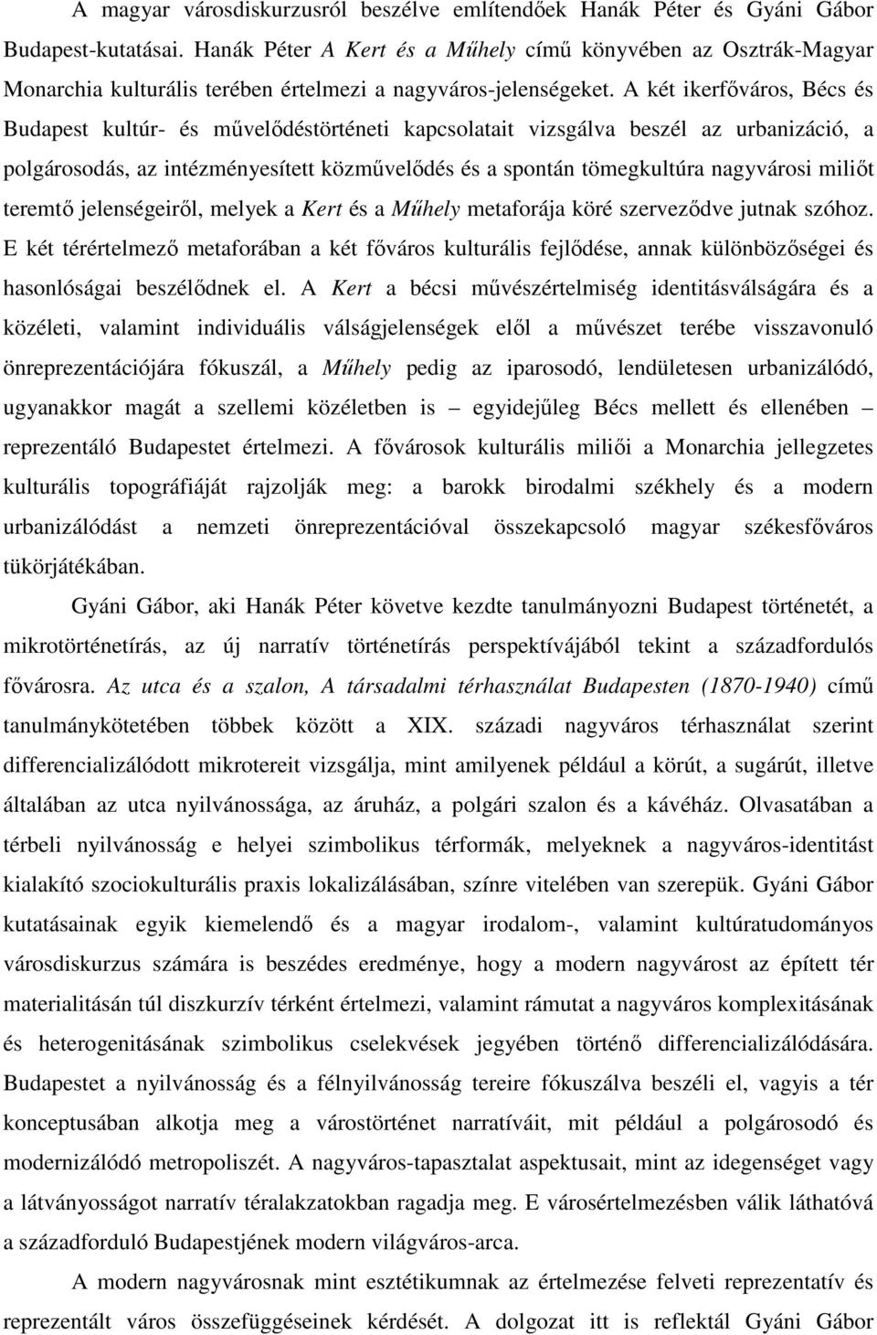 A két ikerfőváros, Bécs és Budapest kultúr- és művelődéstörténeti kapcsolatait vizsgálva beszél az urbanizáció, a polgárosodás, az intézményesített közművelődés és a spontán tömegkultúra nagyvárosi