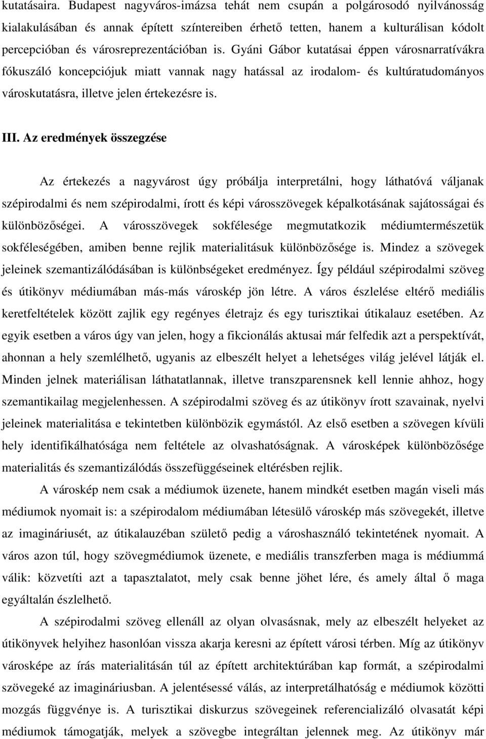 Gyáni Gábor kutatásai éppen városnarratívákra fókuszáló koncepciójuk miatt vannak nagy hatással az irodalom- és kultúratudományos városkutatásra, illetve jelen értekezésre is. III.