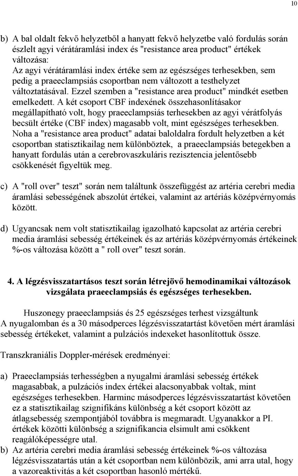 A két csoport CBF indexének összehasonlításakor megállapítható volt, hogy praeeclampsiás terhesekben az agyi vérátfolyás becsült értéke (CBF index) magasabb volt, mint egészséges terhesekben.