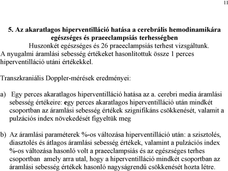 Transzkraniális Doppler-mérések eredményei: a) Egy perces akaratlagos hiperventilláció hatása az a.