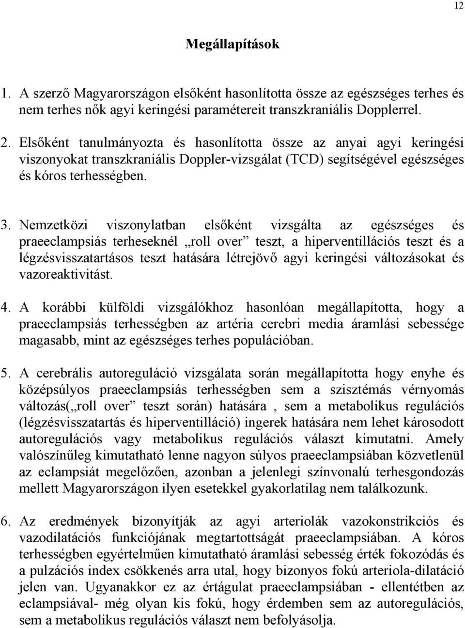 Nemzetközi viszonylatban els ként vizsgálta az egészséges és praeeclampsiás terheseknél roll over teszt, a hiperventillációs teszt és a légzésvisszatartásos teszt hatására létrejöv agyi keringési