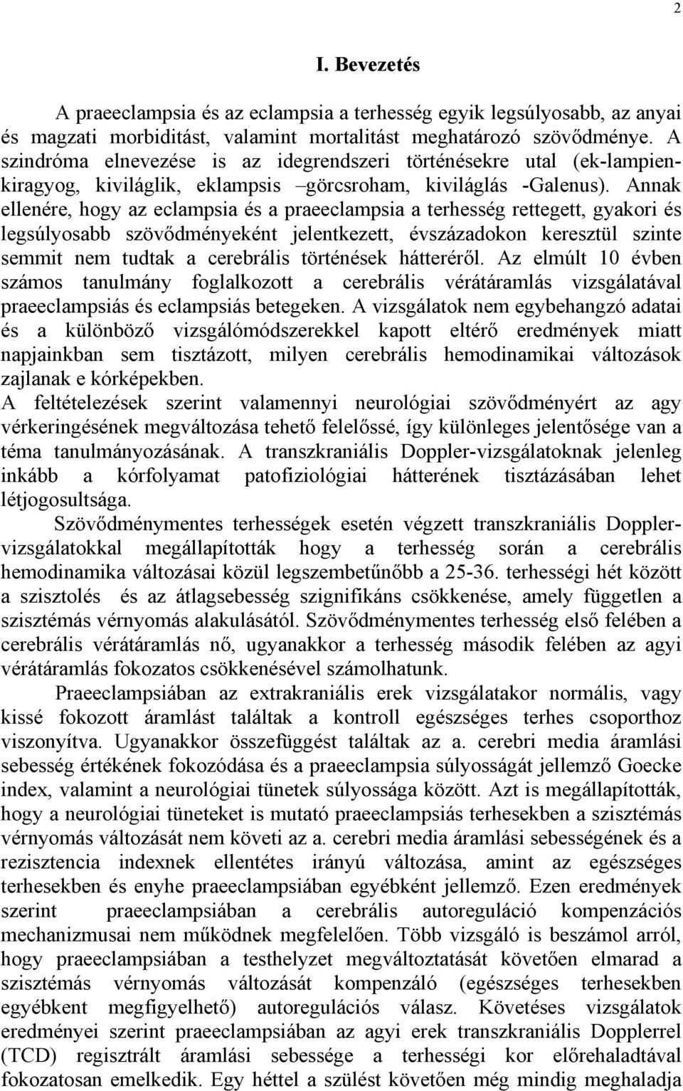 Annak ellenére, hogy az eclampsia és a praeeclampsia a terhesség rettegett, gyakori és legsúlyosabb szöv dményeként jelentkezett, évszázadokon keresztül szinte semmit nem tudtak a cerebrális