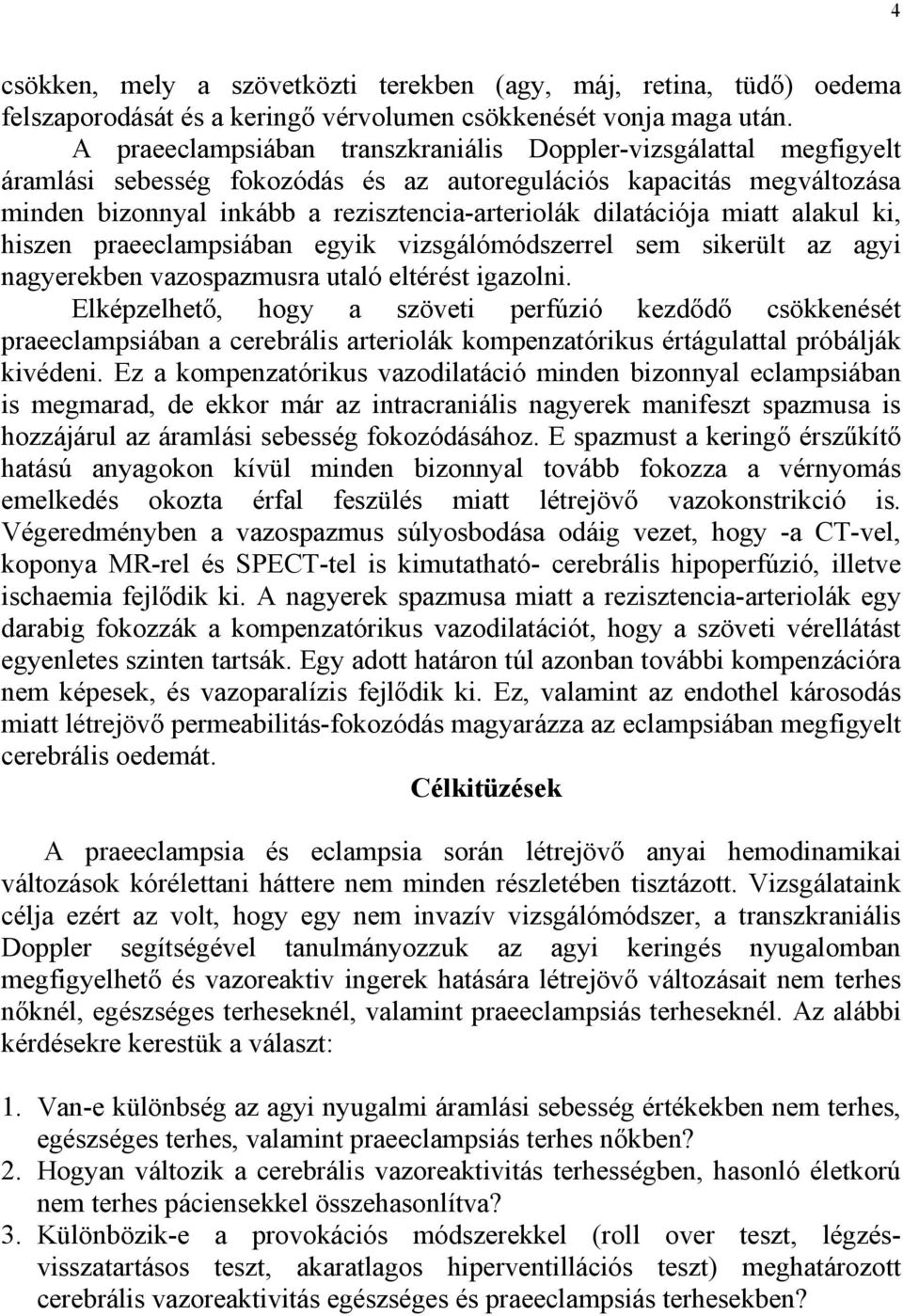 dilatációja miatt alakul ki, hiszen praeeclampsiában egyik vizsgálómódszerrel sem sikerült az agyi nagyerekben vazospazmusra utaló eltérést igazolni.