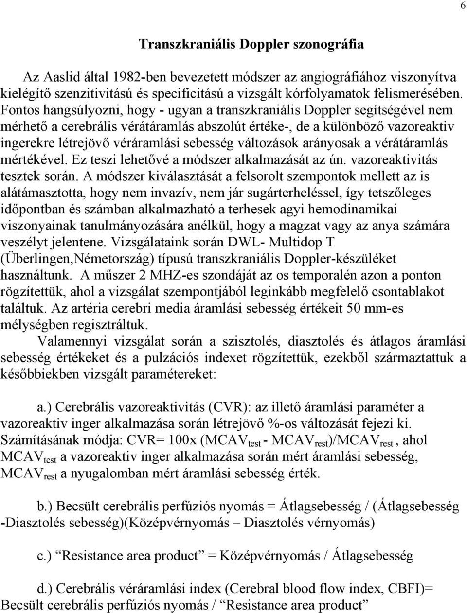 változások arányosak a vérátáramlás mértékével. Ez teszi lehet vé a módszer alkalmazását az ún. vazoreaktivitás tesztek során.