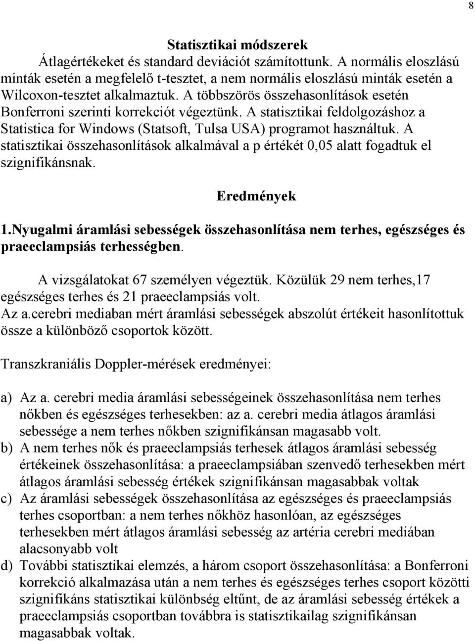 A többszörös összehasonlítások esetén Bonferroni szerinti korrekciót végeztünk. A statisztikai feldolgozáshoz a Statistica for Windows (Statsoft, Tulsa USA) programot használtuk.