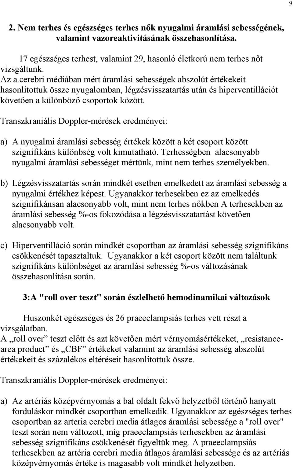 Transzkraniális Doppler-mérések eredményei: a) A nyugalmi áramlási sebesség értékek között a két csoport között szignifikáns különbség volt kimutatható.