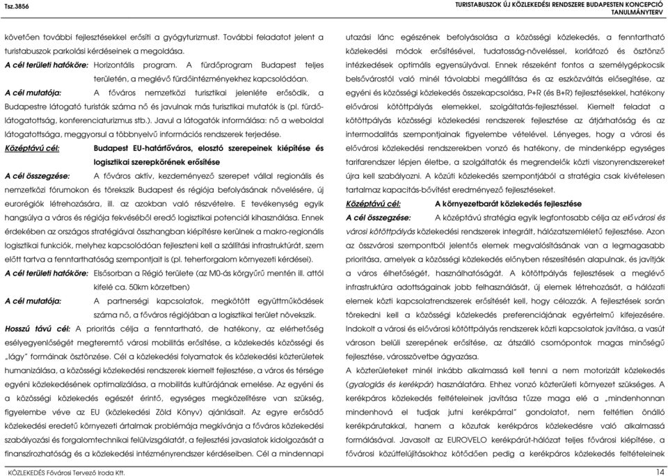 A cél mutatója: A főváros nemzetközi turisztikai jelenléte erősödik, a Budapestre látogató turisták száma nő és javulnak más turisztikai mutatók is (pl. fürdőlátogatottság, konferenciaturizmus stb.).