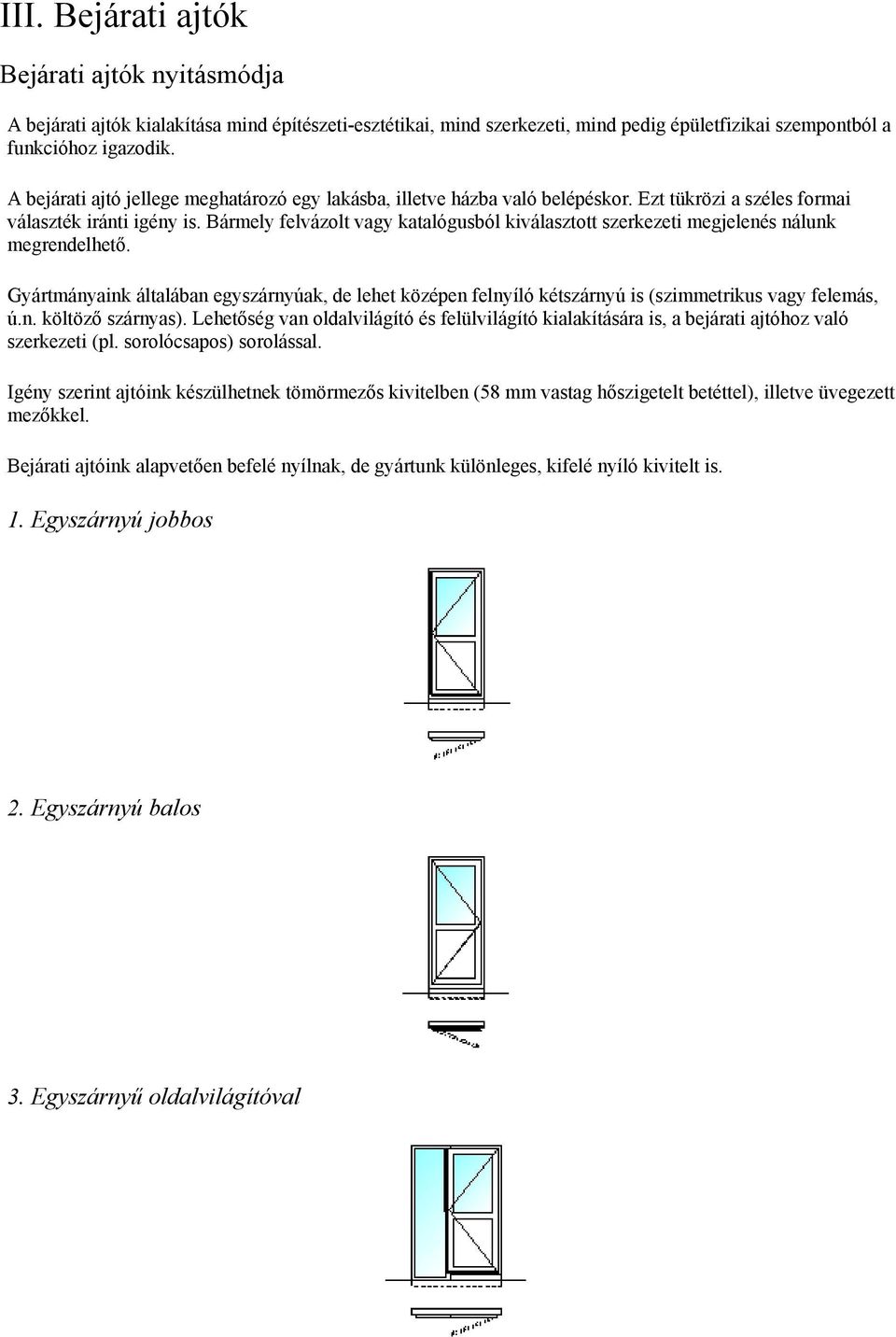 Bármely felvázolt vagy katalógusból kiválasztott szerkezeti megjelenés nálunk megrendelhető.