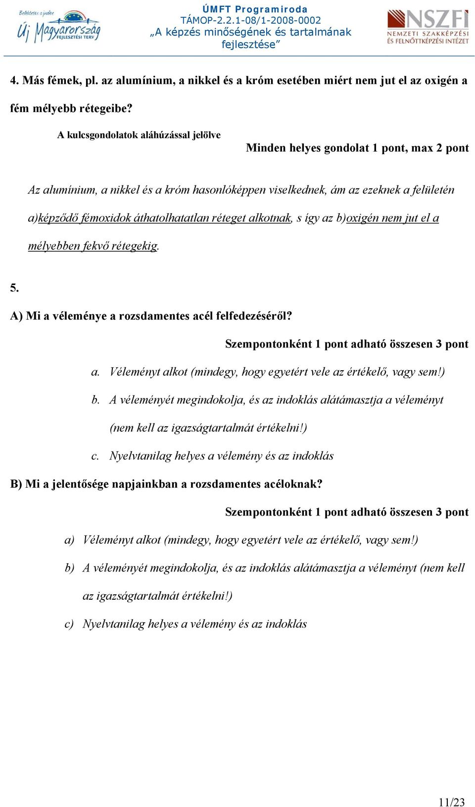 áthatolhatatlan réte get alkotnak, s így az b)oxigén nem jut el a mélyebben fekvő rétegekig. 5. A) Mi a véleménye a rozsdamentes acél felfedezéséről? Szempontonként 1 pont adható összesen 3 pont a.