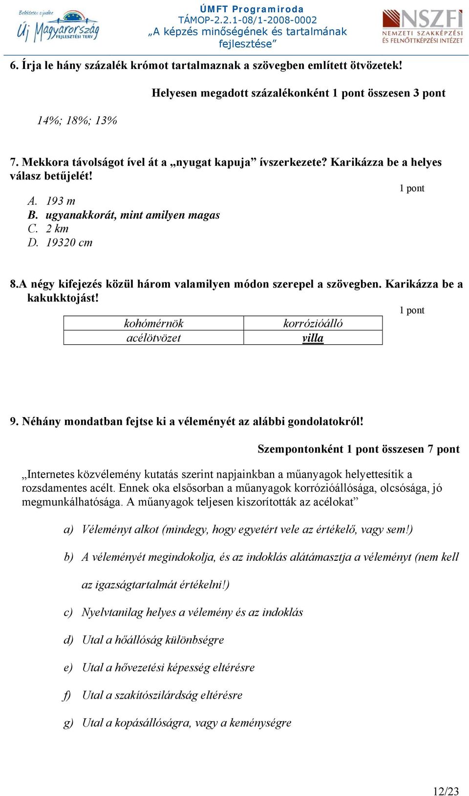 A n égy kifejezés közül három valamilyen módon szerepel a szövegben. Karikázza be a kakukktojást! 1 pont kohómérnök korrózióálló acélötvözet villa 9.