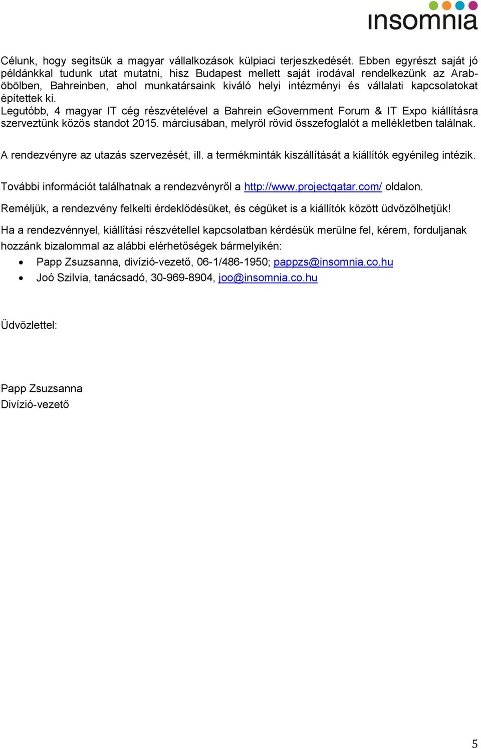 építettek ki. Legutóbb, 4 magyar IT cég részvételével a Bahrein egvernment Frum & IT Exp kiállításra szerveztünk közös standt 2015. márciusában, melyről rövid összefglalót a mellékletben találnak.