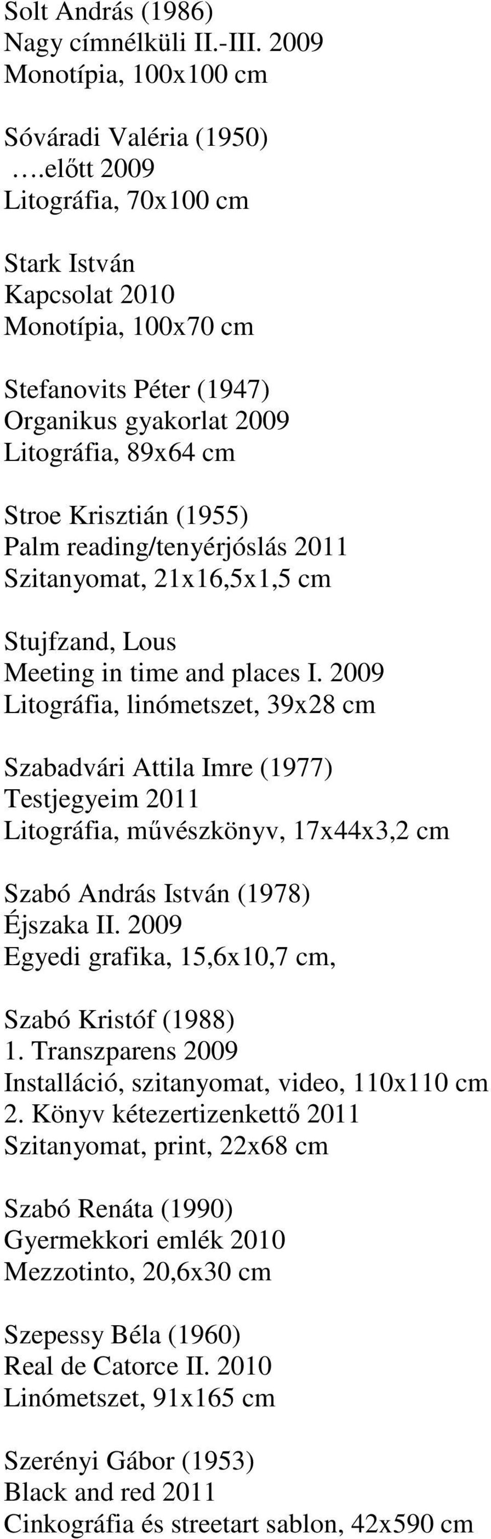 reading/tenyérjóslás 2011 Szitanyomat, 21x16,5x1,5 cm Stujfzand, Lous Meeting in time and places I.