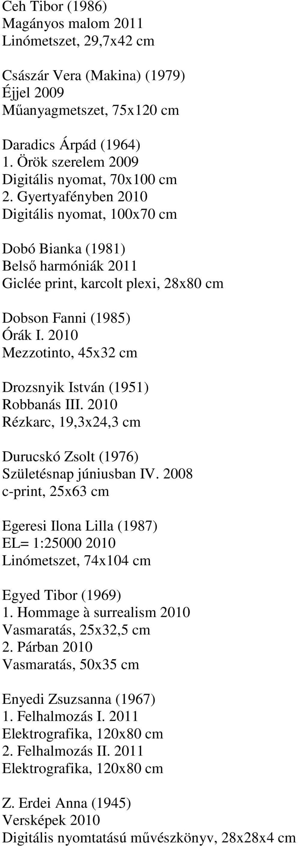 Gyertyafényben 2010 Digitális nyomat, 100x70 cm Dobó Bianka (1981) Belső harmóniák 2011 Giclée print, karcolt plexi, 28x80 cm Dobson Fanni (1985) Órák I.