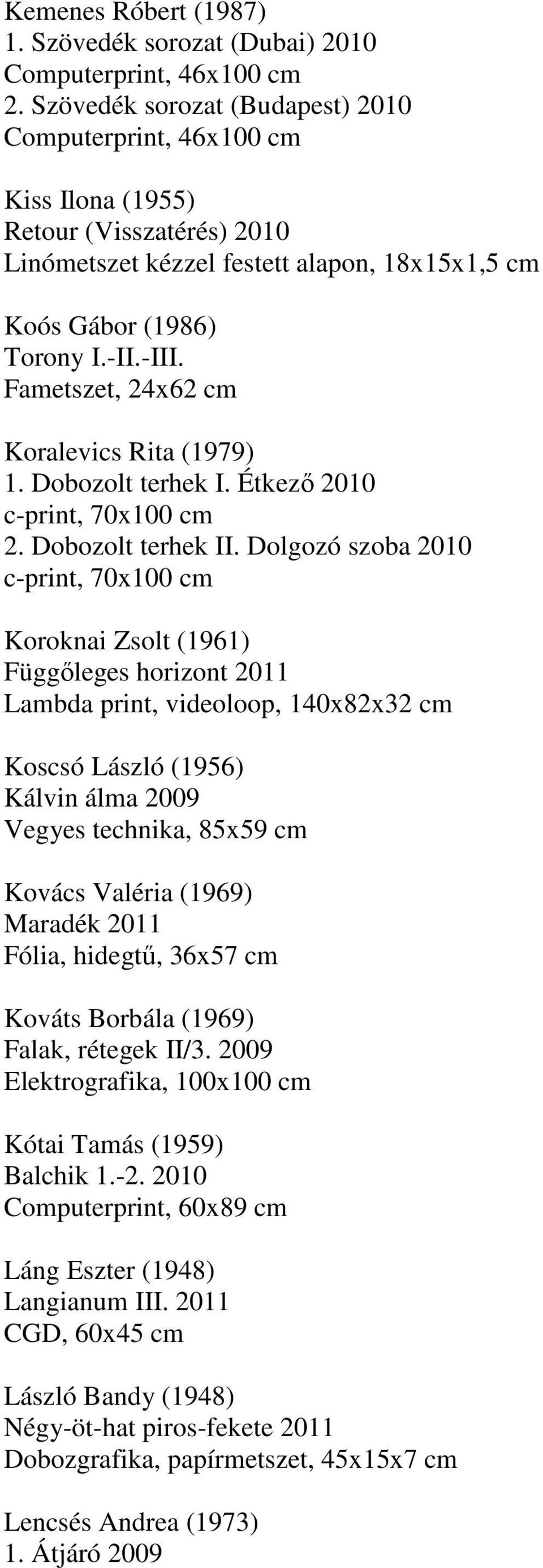 Fametszet, 24x62 cm Koralevics Rita (1979) 1. Dobozolt terhek I. Étkező 2010 c-print, 70x100 cm 2. Dobozolt terhek II.