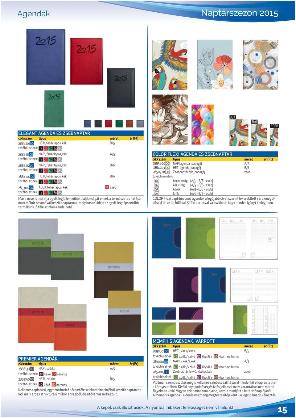 / :0 : Nemzeti ünnep, Kristóf / :0 : Lukács, Ambrus / : : Naptárszezon ELEGANT AGENDA ÉS ZSEBNAPTÁR cikkszám típus méret ár (Ft) 00 HETI, fehér lapos, kék B/ további színek: 0 0 0 NAPI, fehér lapos,