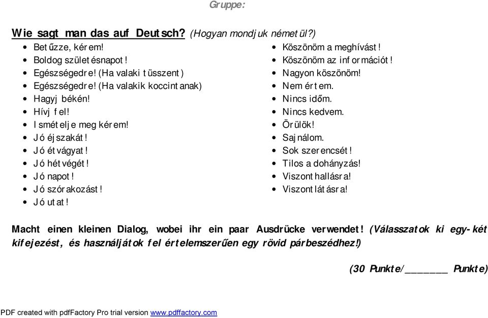 Köszönöm az információt! Nagyon köszönöm! Nem értem. Nincs időm. Nincs kedvem. Örülök! Sajnálom. Sok szerencsét! Tilos a dohányzás! Viszonthallásra! Viszontlátásra!