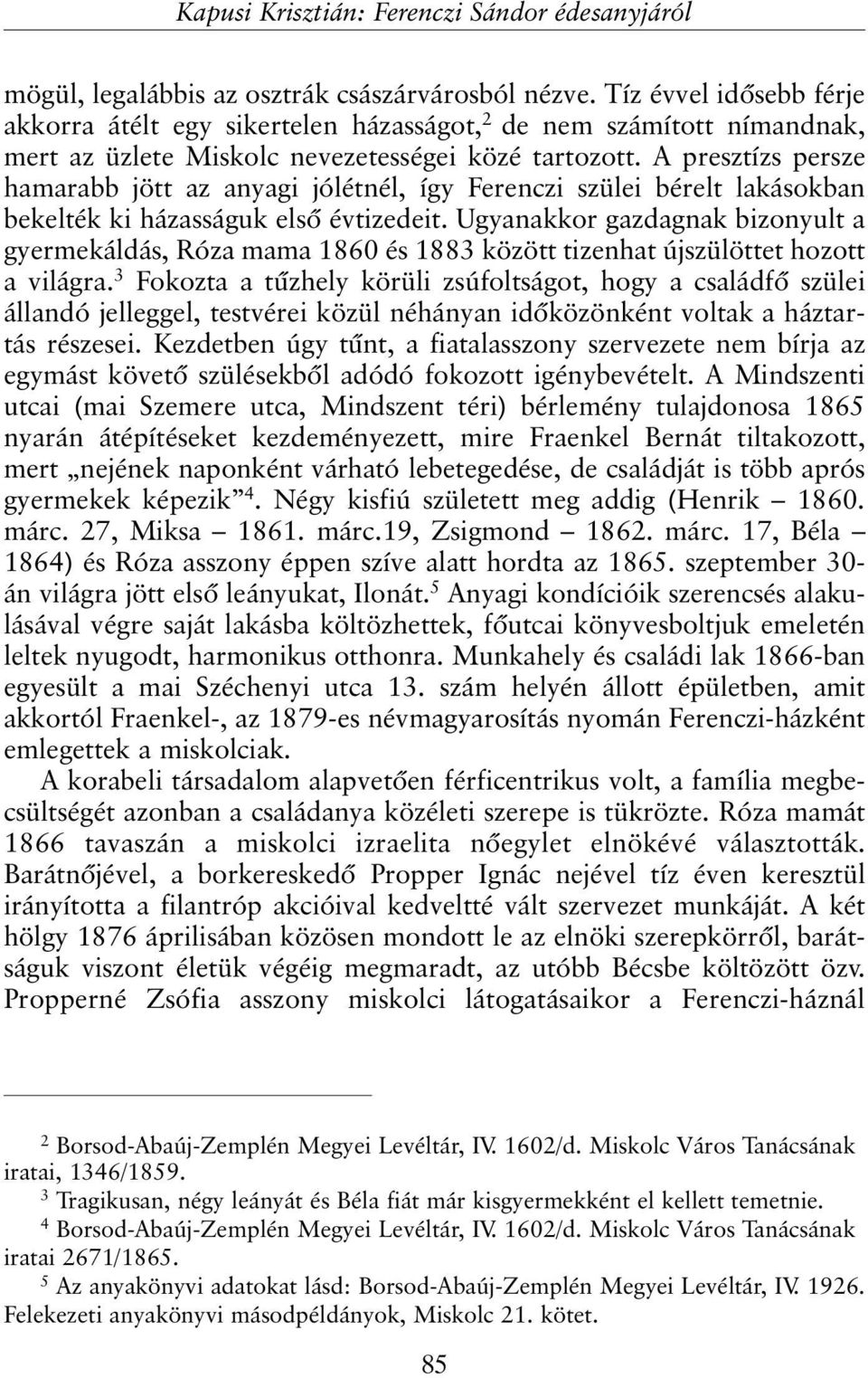 A presztízs persze hamarabb jött az anyagi jólétnél, így Ferenczi szülei bérelt lakásokban bekelték ki házasságuk elsõ évtizedeit.