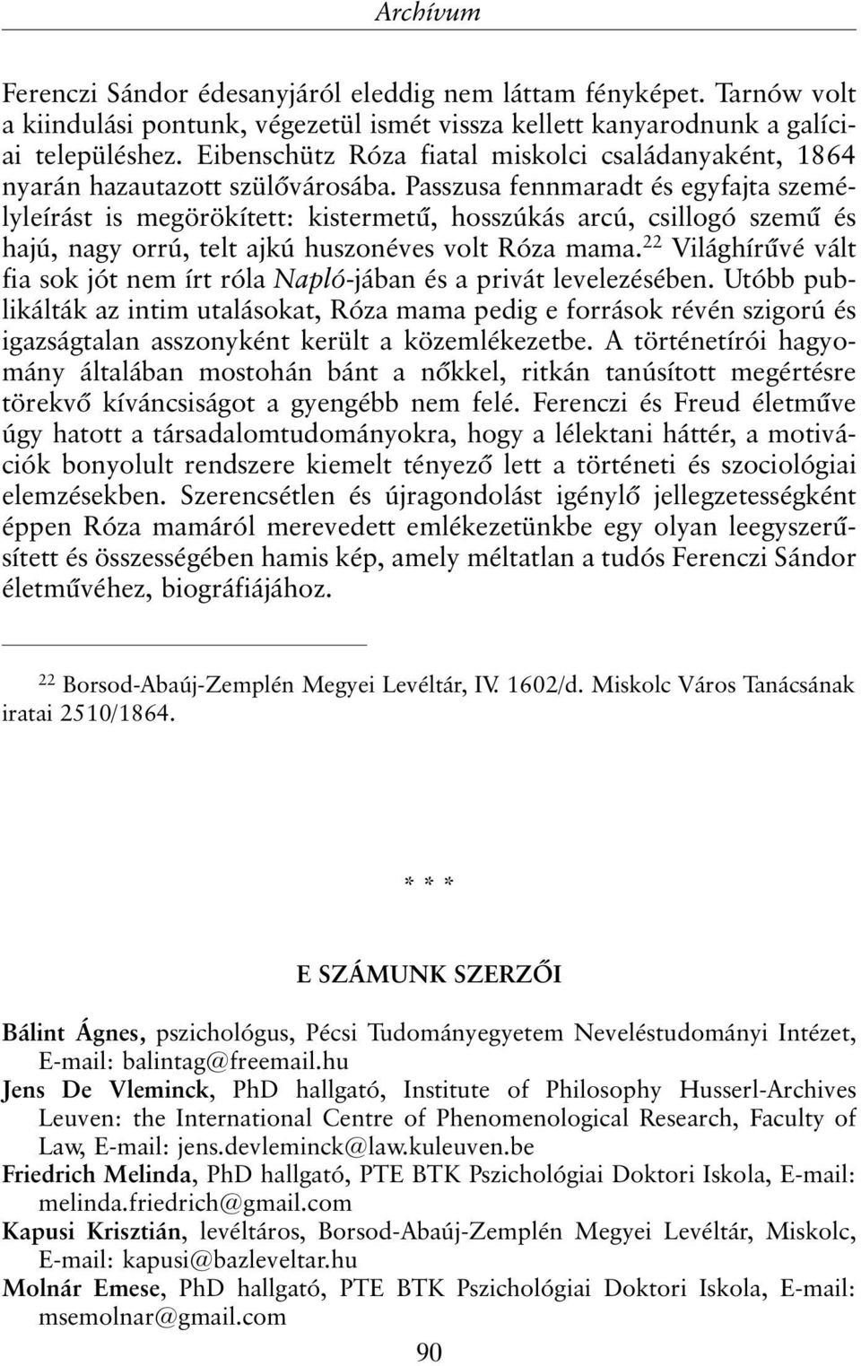 Passzusa fennmaradt és egyfajta személyleírást is megörökített: kistermetû, hosszúkás arcú, csillogó szemû és hajú, nagy orrú, telt ajkú huszonéves volt Róza mama.