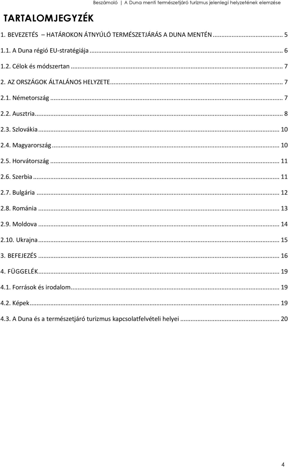 Szlovákia... 10 2.4. Magyarország... 10 2.5. Horvátország... 11 2.6. Szerbia... 11 2.7. Bulgária... 12 2.8. Románia... 13 2.9. Moldova... 14 2.10. Ukrajna.