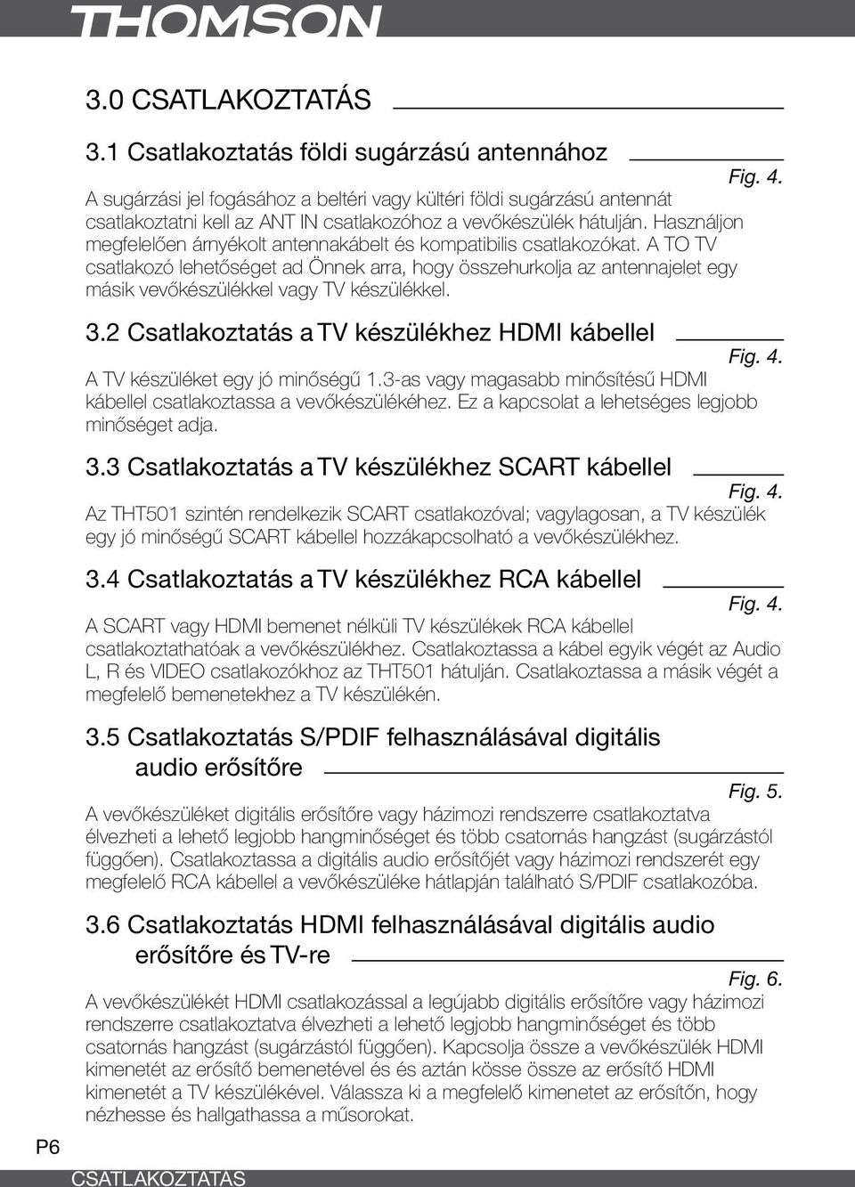 Használjon megfelelően árnyékolt antennakábelt és kompatibilis csatlakozókat.