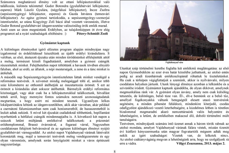 Az egész gyimesi tartózkodás, a sepsiszentgyörgy-szemerjai istentisztelet, az utána Kisgyörgy Zoli bácsi által vezetett városnézés, illetve Gudor Botond gyulafehérvári idegenvezetése valószínűleg