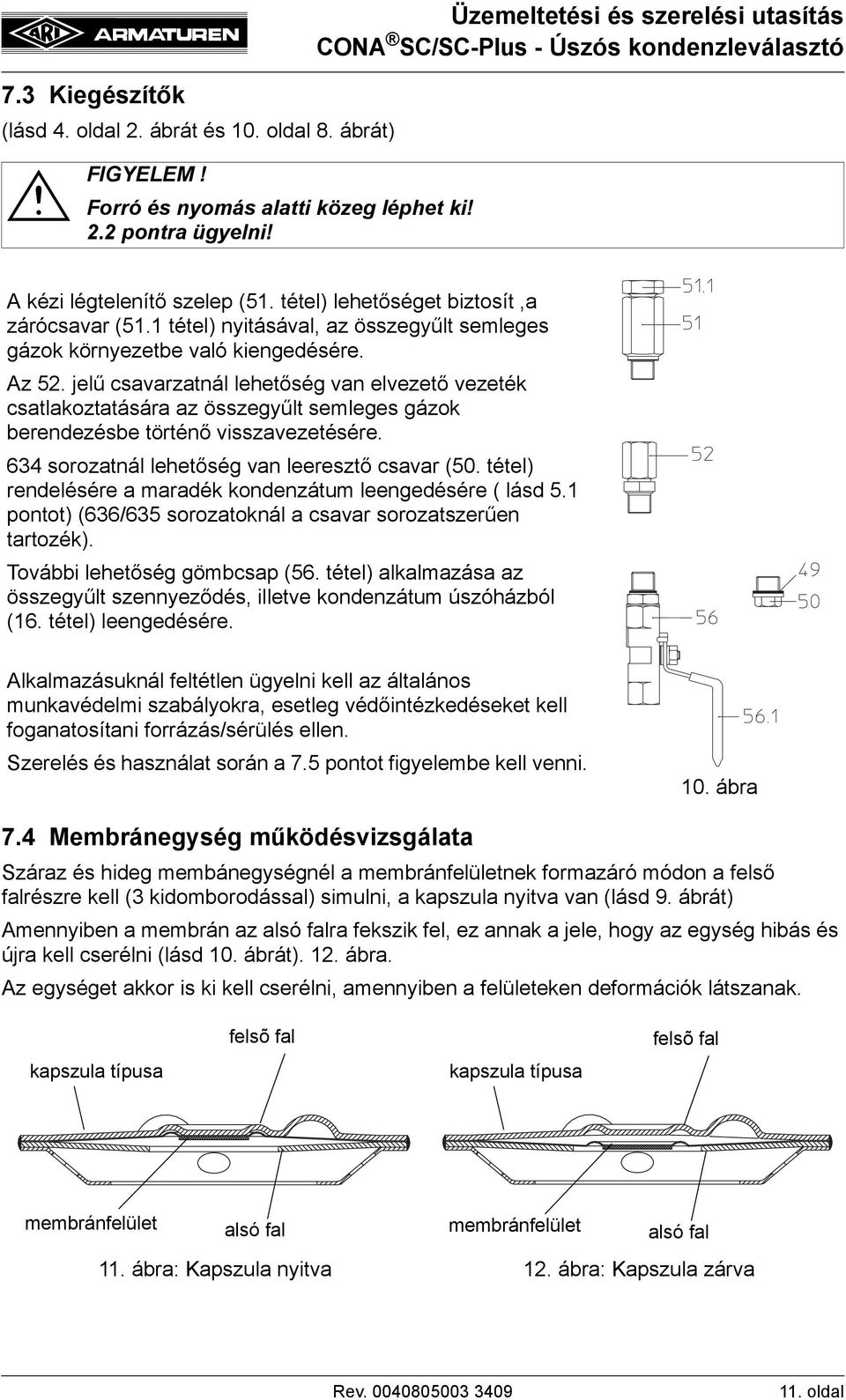 jelű csavarzatnál lehetőség van elvezető vezeték csatlakoztatására az összegyűlt semleges gázok berendezésbe történő visszavezetésére. 634 sorozatnál lehetőség van leeresztő csavar (50.