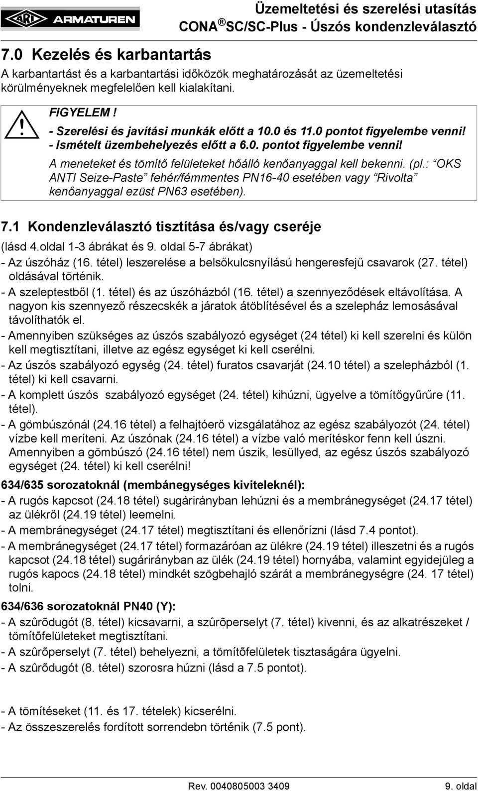 (pl.: OKS ANTI Seize-Paste fehér/fémmentes PN16-40 esetében vagy Rivolta kenőanyaggal ezüst PN63 esetében). 7.1 Kondenzleválasztó tisztítása és/vagy cseréje (lásd 4.oldal 1-3 ábrákat és 9.