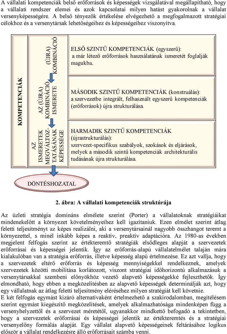 A belső tényezők értékelése elvégezhető a megfogalmazott stratégiai célokhoz és a versenytársak lehetőségeihez és képességeihez viszonyítva.