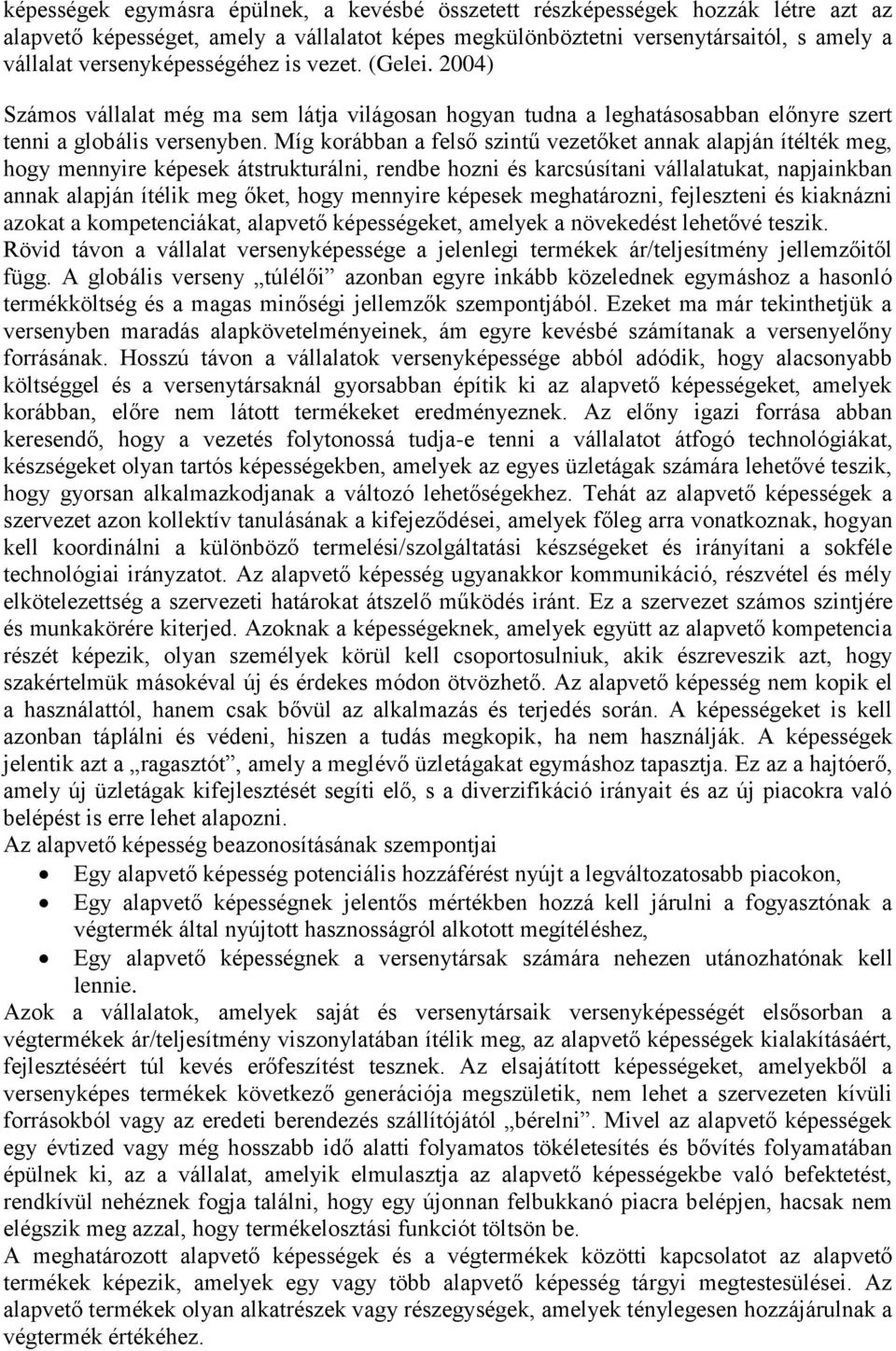 Míg korábban a felső szintű vezetőket annak alapján ítélték meg, hogy mennyire képesek átstrukturálni, rendbe hozni és karcsúsítani vállalatukat, napjainkban annak alapján ítélik meg őket, hogy