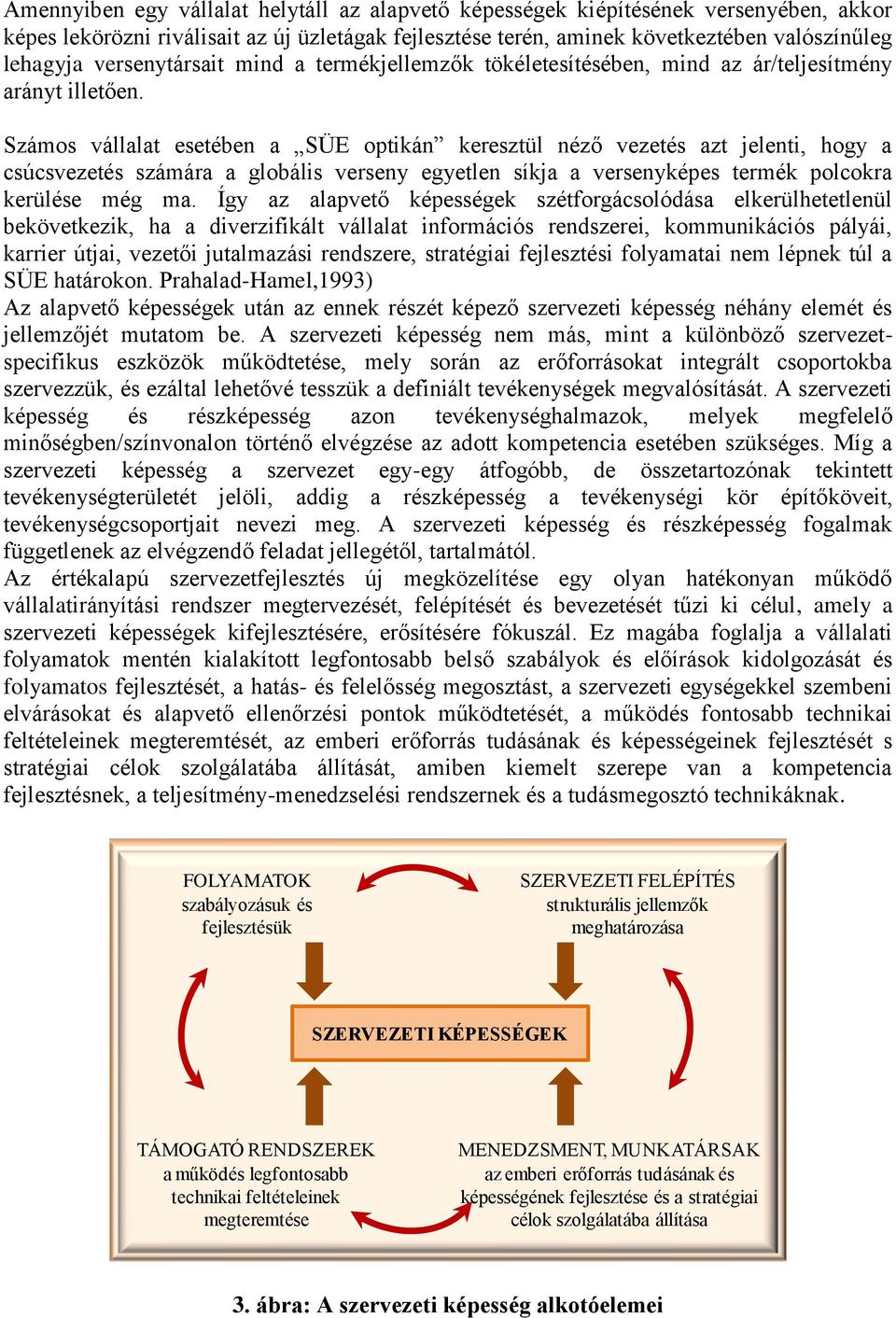 Számos vállalat esetében a SÜE optikán keresztül néző vezetés azt jelenti, hogy a csúcsvezetés számára a globális verseny egyetlen síkja a versenyképes termék polcokra kerülése még ma.