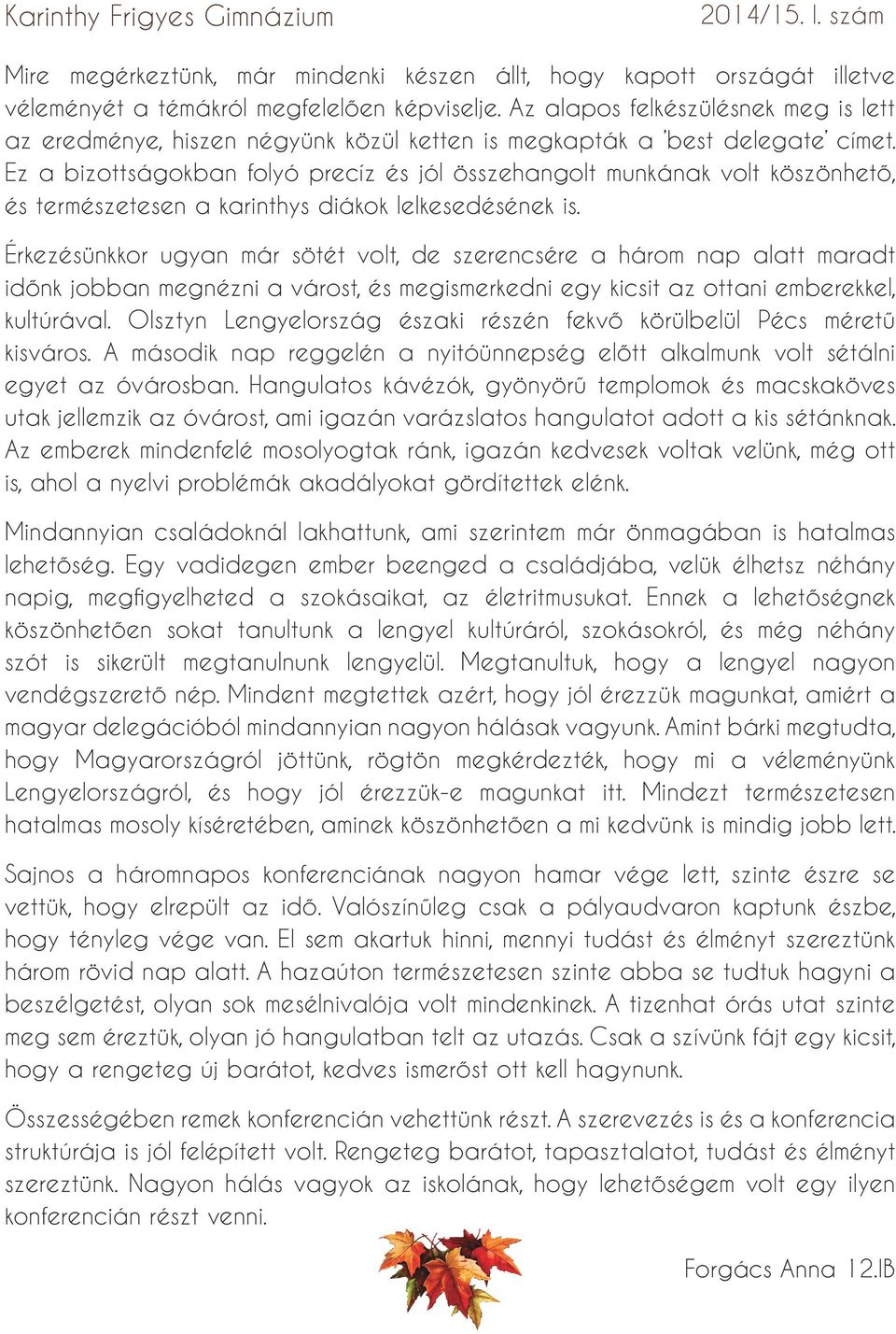 Ez a bizottságokban folyó precíz és jól összehangolt munkának volt köszönhető, és természetesen a karinthys diákok lelkesedésének is.