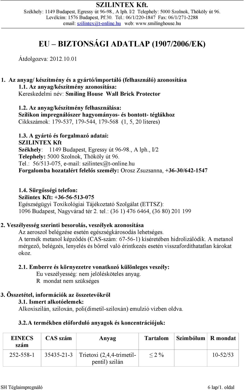 , 179-544, 179-568 (1, 5, 20 literes) 1.3. A gyártó és forgalmazó adatai: SZILINTEX Kft Székhely: 1149 Budapest, Egressy út 96-98., A lph., I/2 Telephely: 5000 Szolnok, Thököly út 96. Tel.: 56/513-075, e-mail: szilintex@t-online.