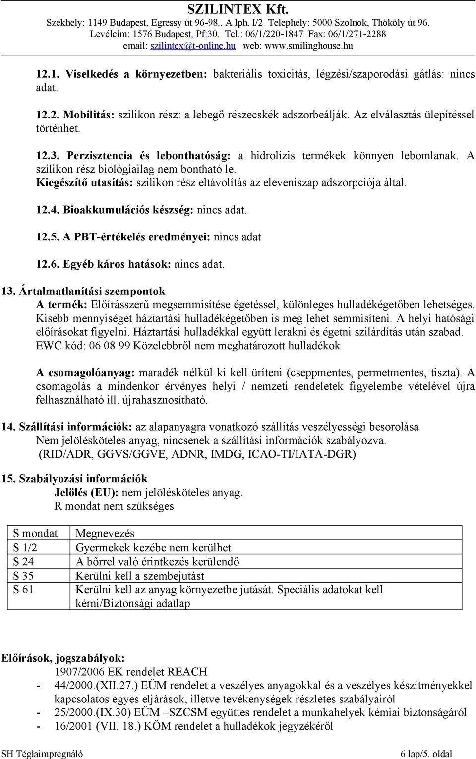 Kiegészítő utasítás: szilikon rész eltávolítás az eleveniszap adszorpciója által. 12.4. Bioakkumulációs készség: nincs adat. 12.5. A PBT-értékelés eredményei: nincs adat 12.6.