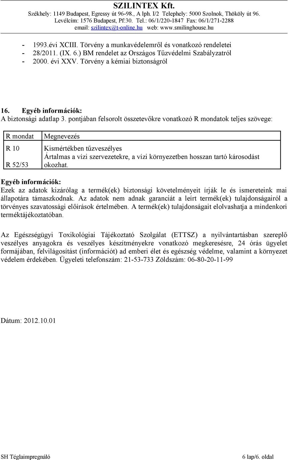 pontjában felsorolt összetevőkre vonatkozó R mondatok teljes szövege: R mondat R 10 R 52/53 Megnevezés Kismértékben tűzveszélyes Ártalmas a vízi szervezetekre, a vízi környezetben hosszan tartó