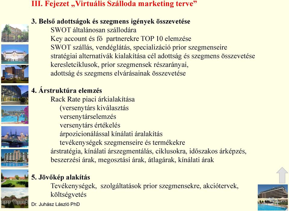 alternatívák kialakítása cél adottság és szegmens összevetése keresletciklusok, prior szegmensek részarányai, adottság és szegmens elvárásainak összevetése 4.