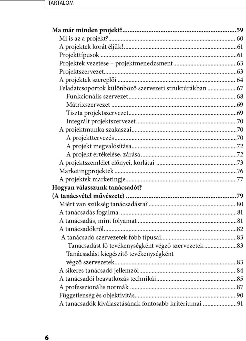 ..70 A projekttervezés...70 A projekt megvalósítása...72 A projekt értékelése, zárása...72 A projektszemlélet előnyei, korlátai...73 Marketingprojektek...76 A projektek marketingje.