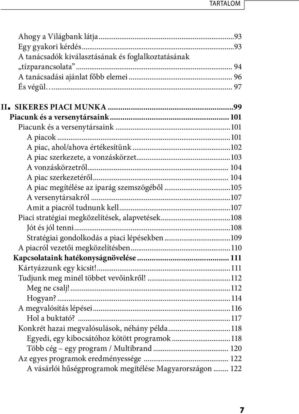 ..103 A vonzáskörzetről... 104 A piac szerkezetéről... 104 A piac megítélése az iparág szemszögéből...105 A versenytársakról...107 Amit a piacról tudnunk kell.