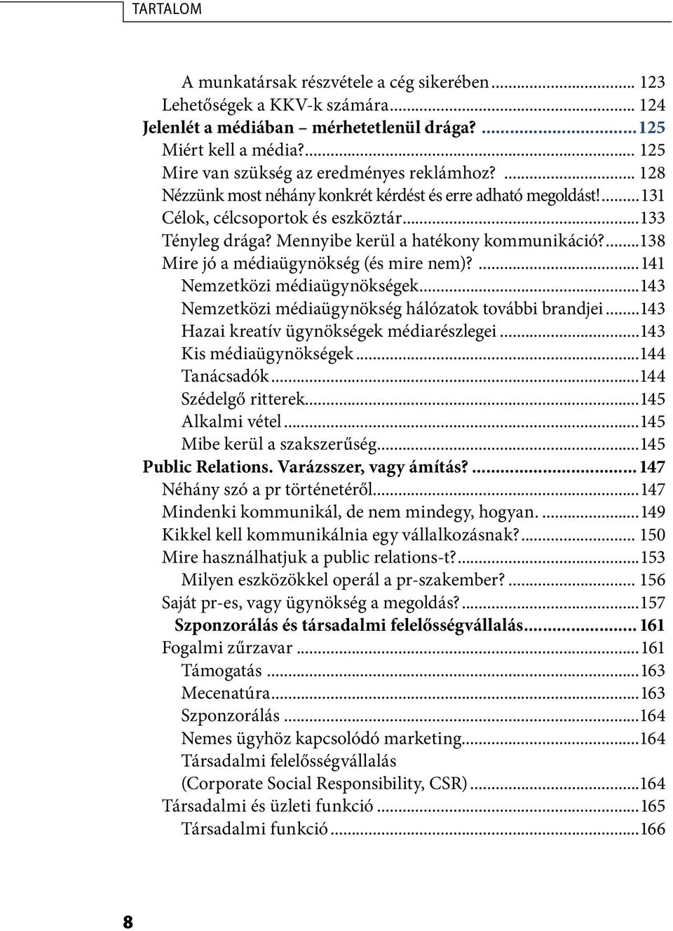 Mennyibe kerül a hatékony kommunikáció?...138 Mire jó a médiaügynökség (és mire nem)?...141 Nemzetközi médiaügynökségek...143 Nemzetközi médiaügynökség hálózatok további brandjei.