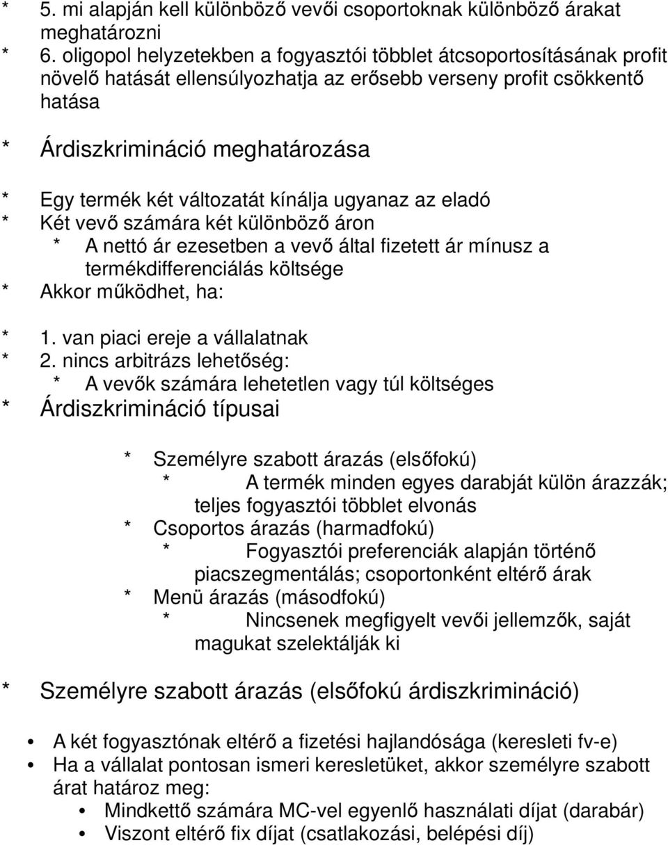 változatát kínálja ugyanaz az eladó * Két vevő számára két különböző áron * A nettó ár ezesetben a vevő által fizetett ár mínusz a termékdifferenciálás költsége * Akkor működhet, ha: * 1.