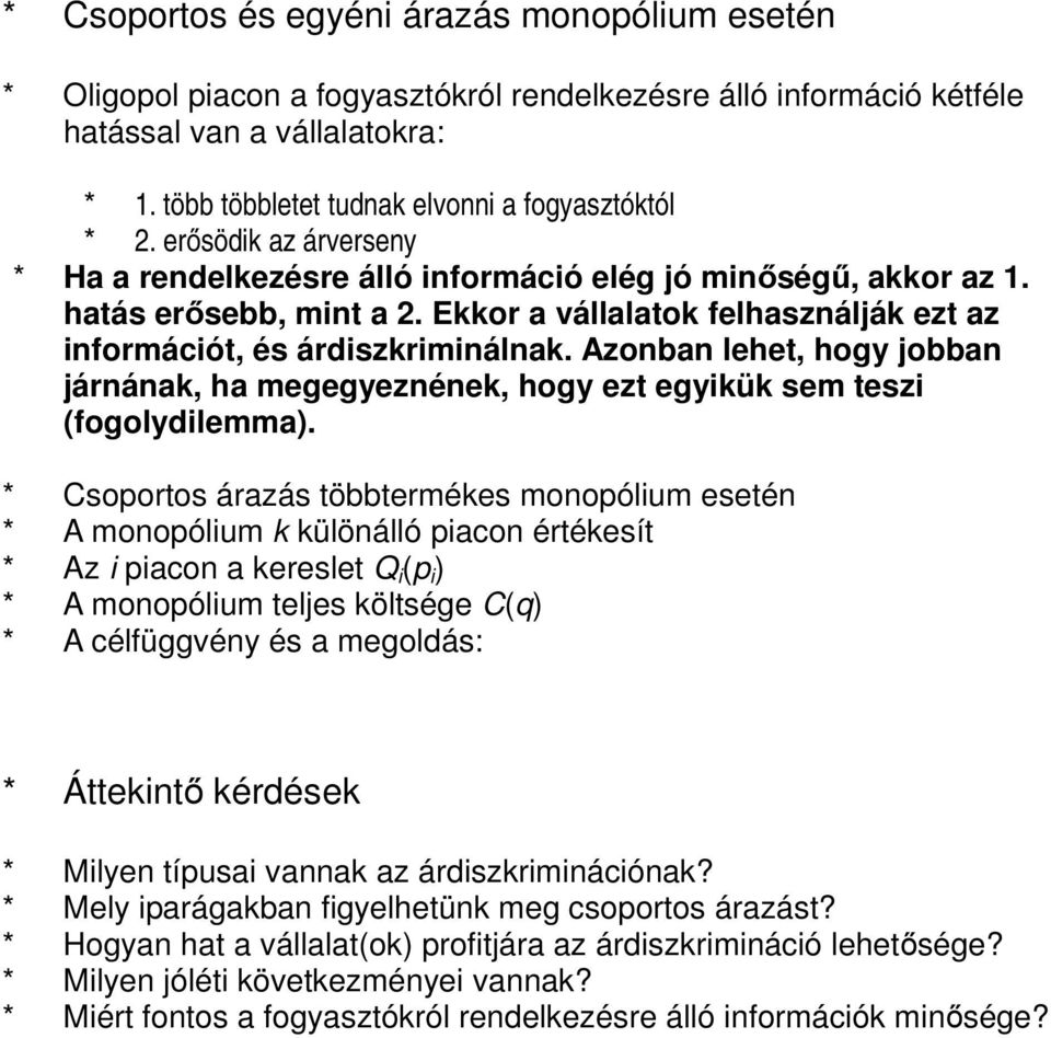 Ekkor a vállalatok felhasználják ezt az információt, és árdiszkriminálnak. Azonban lehet, hogy jobban járnának, ha megegyeznének, hogy ezt egyikük sem teszi (fogolydilemma).