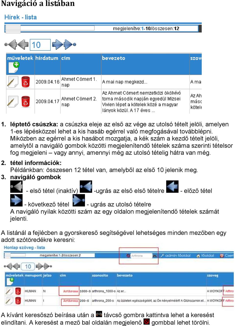 az utolsó tételig hátra van még. 2. tétel információk: Példánkban: összesen 12 tétel van, amelyből az első 10 jelenik meg. 3.