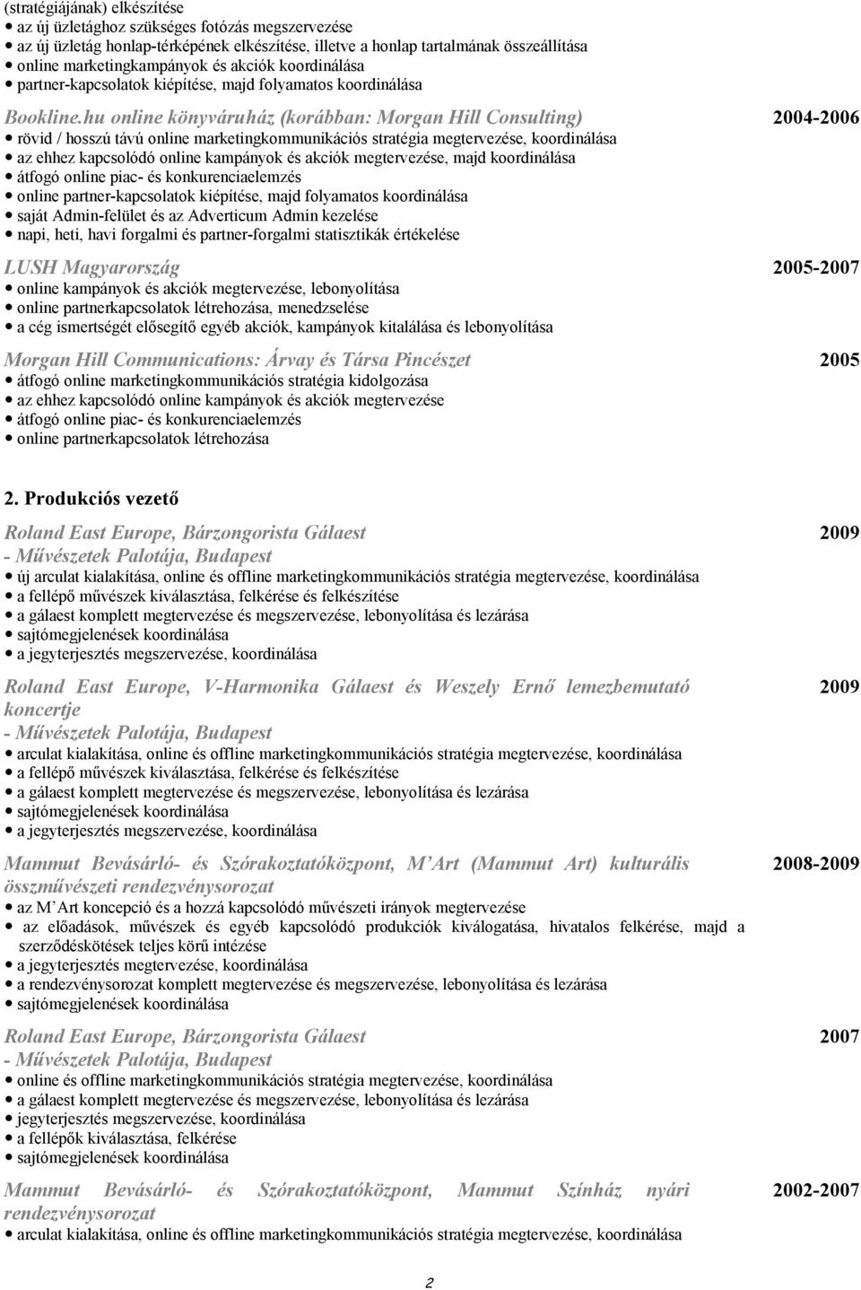 hu online könyváruház (korábban: Morgan Hill Consulting) rövid / hosszú távú online marketingkommunikációs stratégia megtervezése, koordinálása az ehhez kapcsolódó online kampányok és akciók