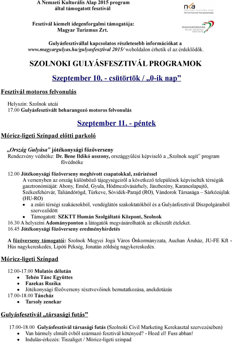 - csütörtök / 0-ik nap Helyszín: Szolnok utcái 17.00 Gulyásfesztivált beharangozó motoros felvonulás Móricz-ligeti Színpad előtti parkoló Szeptember 11.